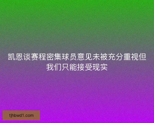 凯恩谈赛程密集球员意见未被充分重视但我们只能接受现实